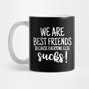 We are best friends because everyone else sucks Mug